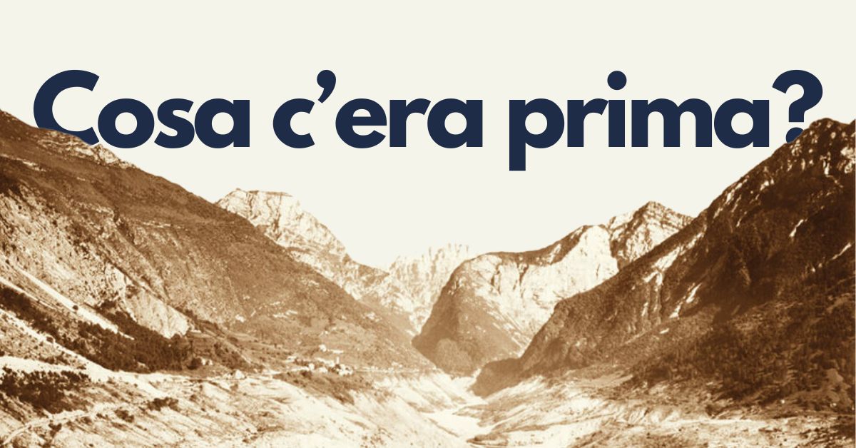 Cosa c’era prima della diga del Vajont?